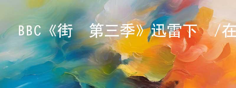 BBC《街區第三季》迅雷下載/在線觀看/百度云-都市/情感-美劇天堂 陳昭定的blog